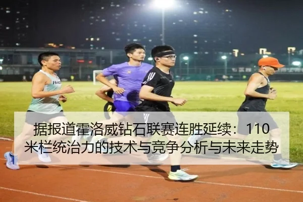 据报道霍洛威钻石联赛连胜延续：110米栏统治力的技术与竞争分析与未来走势
