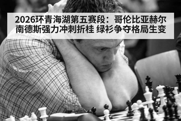 2026环青海湖第五赛段：哥伦比亚赫尔南德斯强力冲刺折桂 绿衫争夺格局生变