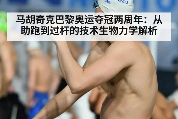 马胡奇克巴黎奥运夺冠两周年:从助跑到过杆的技术生物力学解析