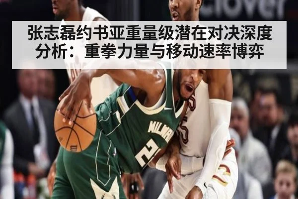 张志磊约书亚重量级潜在对决深度分析:重拳力量与移动速率博弈